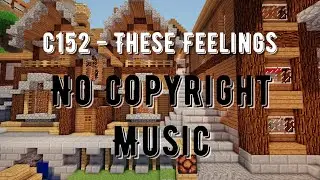 c152 - These Feelings / vlog music / background music / no copyright / Minecraft game