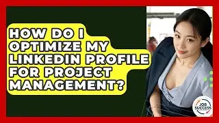 How Do I Optimize My LinkedIn Profile For Project Management? - Job Success Network