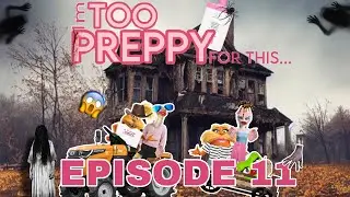 EPISODE 11- IM TOO PREPPY FOR THIS…