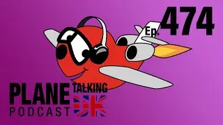 Episode 474 - Keep Calm and Carrion | Plane Talking UK | Aviation Podcast