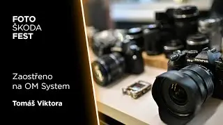 FotoŠkoda FEST Podzim 2023 - Tomáš Viktora: Zaostřeno na OM System