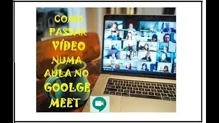 COMO PASSAR VÍDEO NUMA AULA NO GOOGLE MEET - Passo a passo