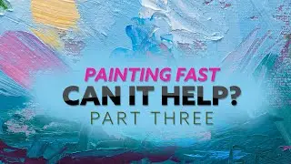 Painting Fast - Can it Help Push You? PART THREE (2024)