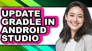How to Update Gradle in Android Studio - Full Guide