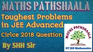 Toughest Problems asked in JEE Advaned: Part 1-Circle JEE Advanced 2018 Question by SHH Sir
