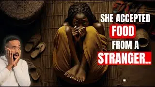 SHE ACCEPTED FOOD FROM A STRANGER AND THIS HAPPENED...#africanfolktales