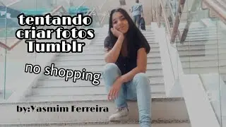 Tentando criar fotos Tumblr |no shopping