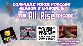 Complexz Force Podcast Season 2 Episode 6: The All Rise Episode ft @WildBird_2005