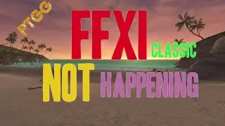 FFXI Classic and why it is NOT happening!