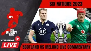 SCOTLAND VS IRELAND SIX NATIONS 2023 LIVE COMMENTARY