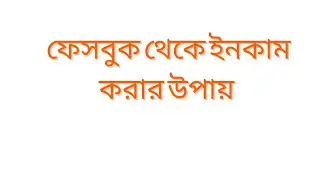 ফেসবুক থেকে আয় করার উপায়! ( How to earn money from Facebook)