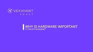 Why Is Hardware Important In Cloud Computing? | VEXXHOST Vault