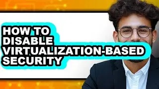 How to Disable Virtualization-based Security (easy Method)