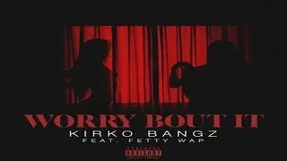 Kirko Bangz Ft. Fetty Wap - Worry Bout It - audiomixtape.com
