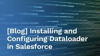 [Blog] Installing and Configuring Dataloader in Salesforce