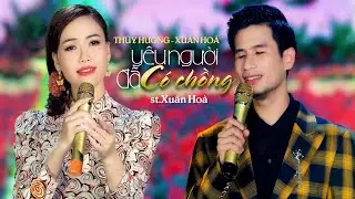 RA MẮT NHẠC MỚI CỰC HAY | YÊU NGƯỜI ĐÃ CÓ CHỒNG - THÙY HƯƠNG - XUÂN HÒA |NHẠC HÍT HÓT NGHE SẼ NGHIỆN