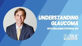 Understanding the Signs and Symptoms of Glaucoma with Benjamin Stephens, MD