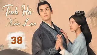 TINH HÀ XÁN LẠN - Tập 38 | Triệu Lộ Tư, Ngô Lỗi, Lý Quân Duệ | Phim Cổ Trang Quyền Đấu Siêu Hot 2024