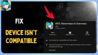 How to Fix Your device isn't compatible with this version in Neverness to Everness mobile