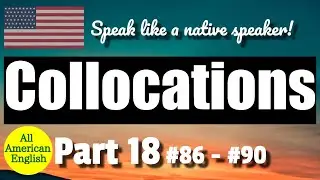 COLLOCATIONS | PART 18 | #86 - #90 | Speak More Like A Native Speaker! | All American English