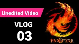 PNX Fire Unedited Vlog 03