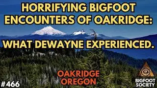 Dewayne's Horrifying Bigfoot Encounters in Oakridge, Oregon | Bigfoot Society 466: