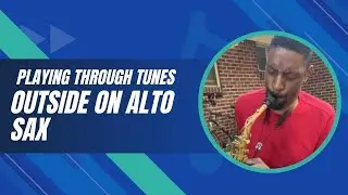 Playing Through Tunes Outside on Alto Sax