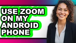 How to Use Zoom on My Android Phone - Full Guide