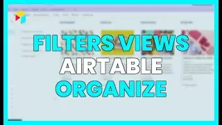 FILTERS AND VIEWS IN AIRTABLE: Organize Your Database