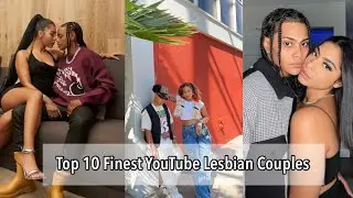 Top 10 Finest Lesbian couples on YouTube😍(Must watch)- What do you think?