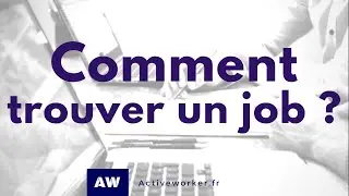 COMMENT TROUVER UN JOB ?