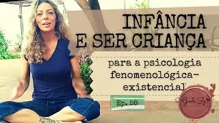 Ep 58 O que é INFÂNCIA e ser criança (para a psicologia fenomenológica)