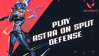 How to Play ASTRA on SPLIT Defense in Valorant in 2024?