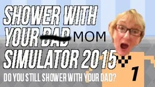 Shower With Your Dad Simulator Part 1 - Gaming With Mom - Shower With Your Mom