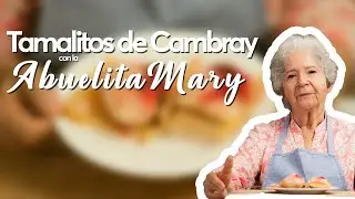 La Abuelita Mary nos enseña a preparar Tamalitos de Cambray