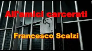 FRANCESCO SCALZI - ALL' AMICI CARCERATI