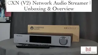 Cambridge Audio CXN (V2) Network Audio Streamer | Unboxing and Overview