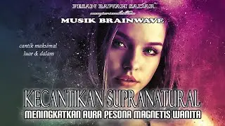 🎧 KECANTIKAN SUPRANATURAL ★ Meningkatkan Aura Pesona Magnetis Cantik Maksimal
