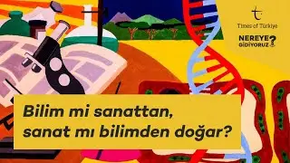 BİLİM Mİ SANATTAN ÇIKAR, SANAT MI BİLİMDEN? | NEREYE GİDİYORUZ?