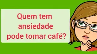 Quem tem Ansiedade pode tomar café?