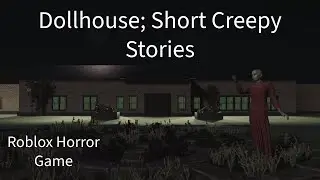 Short Creepy Stories; Dollhouse l Roblox Horror Game