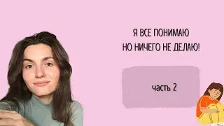 Вcе понимаю, но ничего не делаю/Что делать когда очень плохо