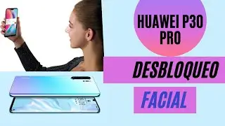 Como Colocar Desbloqueo con reconocimiento Facial en Huawei P30 Pro