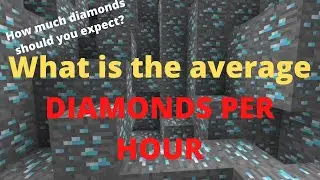 What is the average Diamonds per hour in MINECRAFT (know exactly how long to mine)