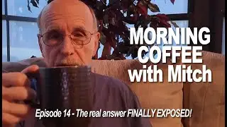 MORNING COFFEE with Mitch E14   The real answer FINALLY EXPOSED