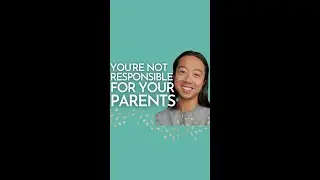 YOU'RE NOT RESPONSIBLE FOR YOUR PARENTS