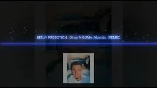 BENJY PRODCTION_Oliver N GOMA_MUENDU(REMIX)🔥