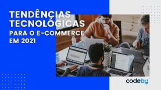 Tendências tecnológicas para o e-commerce em 2021