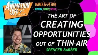 The Art of CREATING OPPORTUNITIES out of THIN AIR | The Animation Expo Talk by Spencer Barber