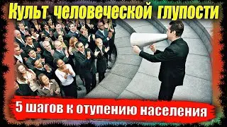 Культ человеческой глупости: 5 шагов к отупению населения.